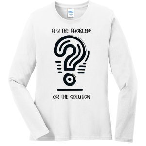 R U The Problem Or The Solution Fix The Problem Ladies Long Sleeve Shirt