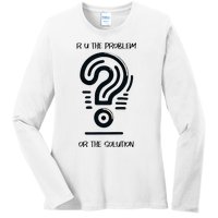 R U The Problem Or The Solution Fix The Problem Ladies Long Sleeve Shirt