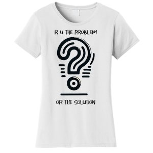 R U The Problem Or The Solution Fix The Problem Women's T-Shirt