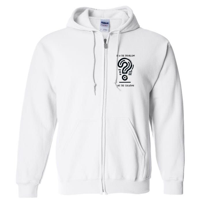 R U The Problem Or The Solution Fix The Problem Full Zip Hoodie
