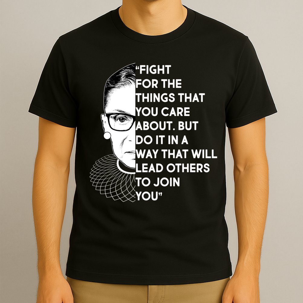 Ruth Bader Ginsburg Fight the Things You Care About Quote T-Shirt
