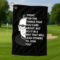 Ruth Bader Ginsburg Fight the Things You Care About Quote Golf Towel