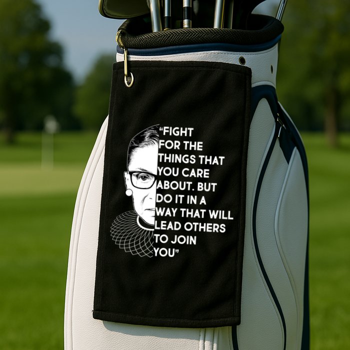 Ruth Bader Ginsburg Fight the Things You Care About Quote Golf Towel
