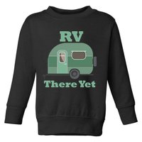 RV There Yet Toddler Sweatshirt