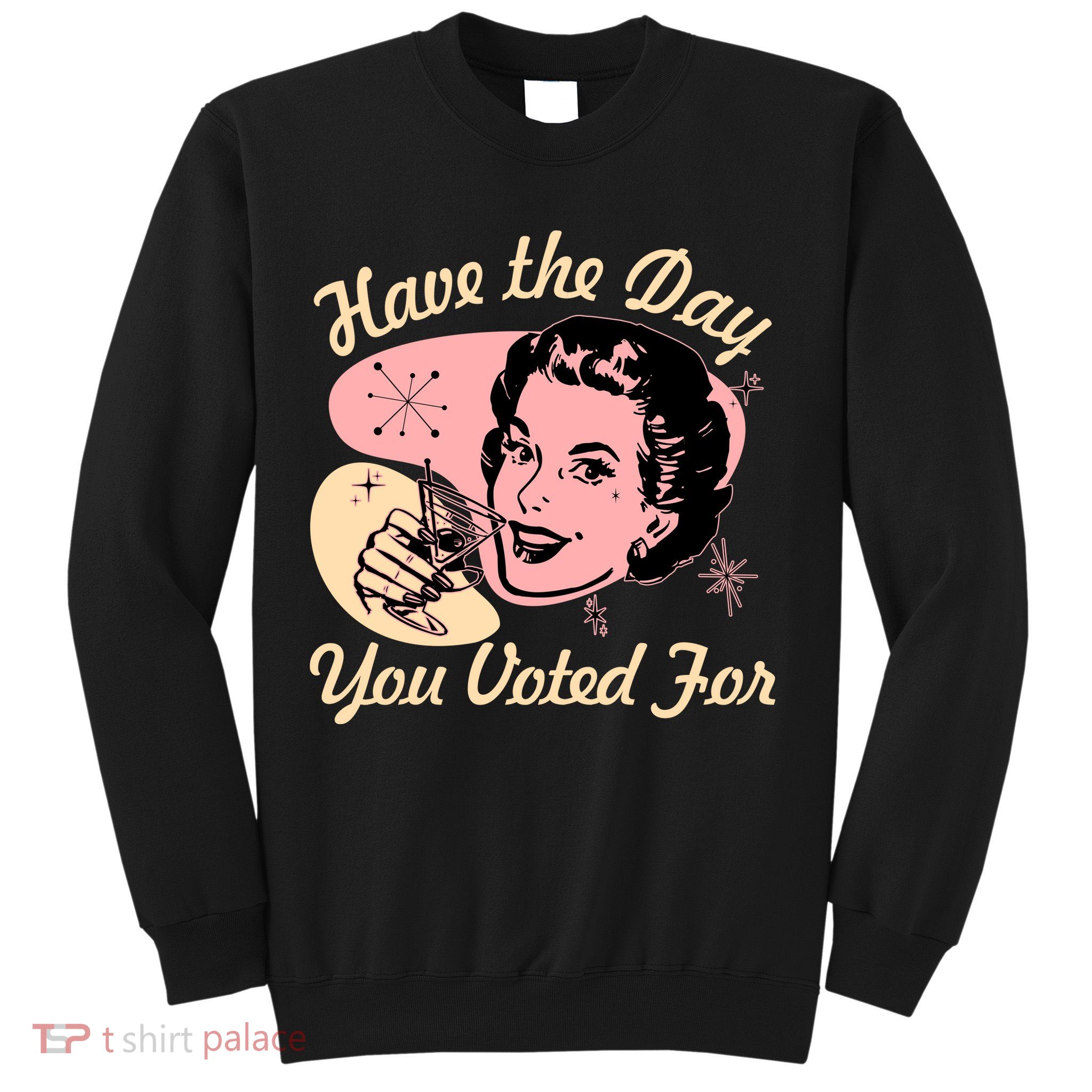 Retro Vintage 1950s Have The Day You Voted For Sweatshirt