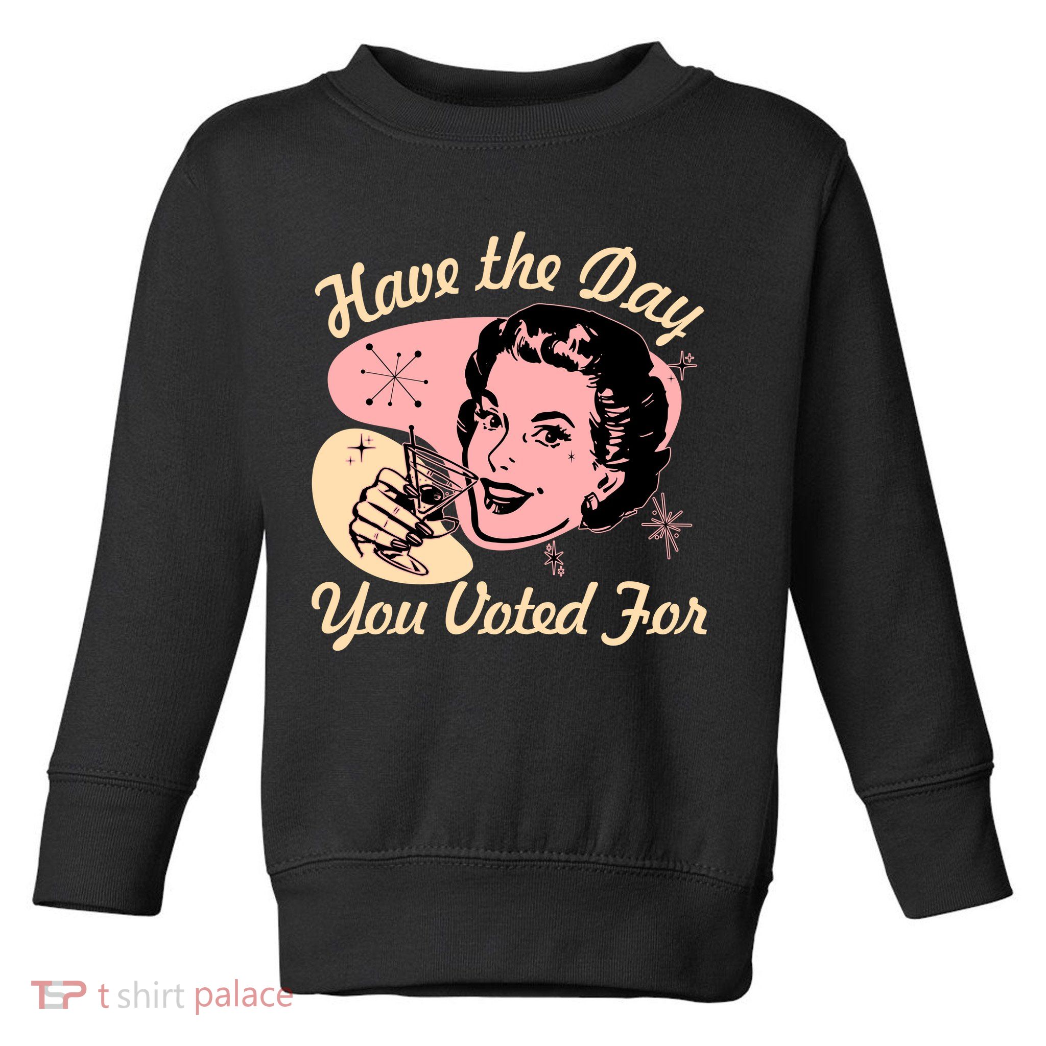 Retro Vintage 1950s Have The Day You Voted For Toddler Sweatshirt
