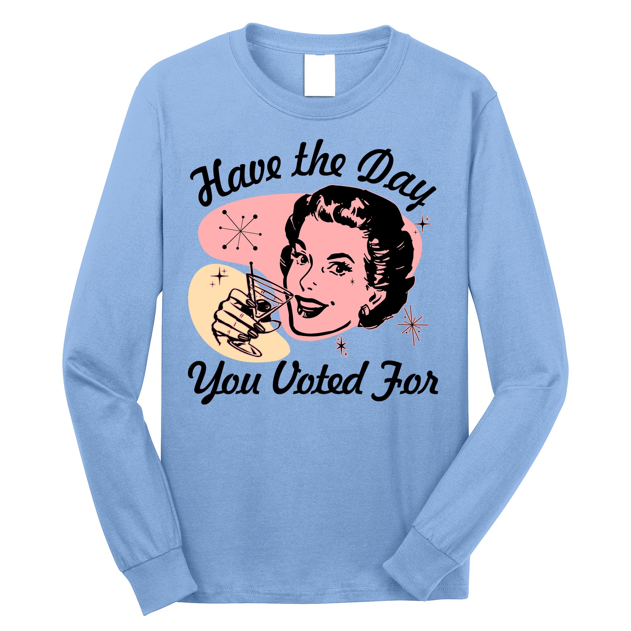 Retro Vintage 1950s Have The Day You Voted For Long Sleeve Shirt