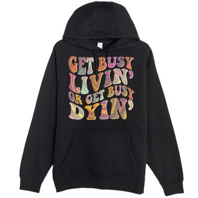 Retro Vintage 1960s Hippie Get Busy Livin Or Get Busy Dyin Premium Pullover Hoodie