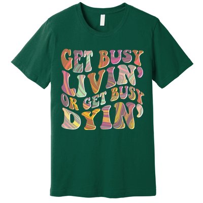 Retro Vintage 1960s Hippie Get Busy Livin Or Get Busy Dyin Premium T-Shirt
