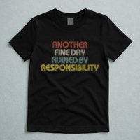 Retro Vintage Another Fine Day Ruined By Responsibility T-Shirt