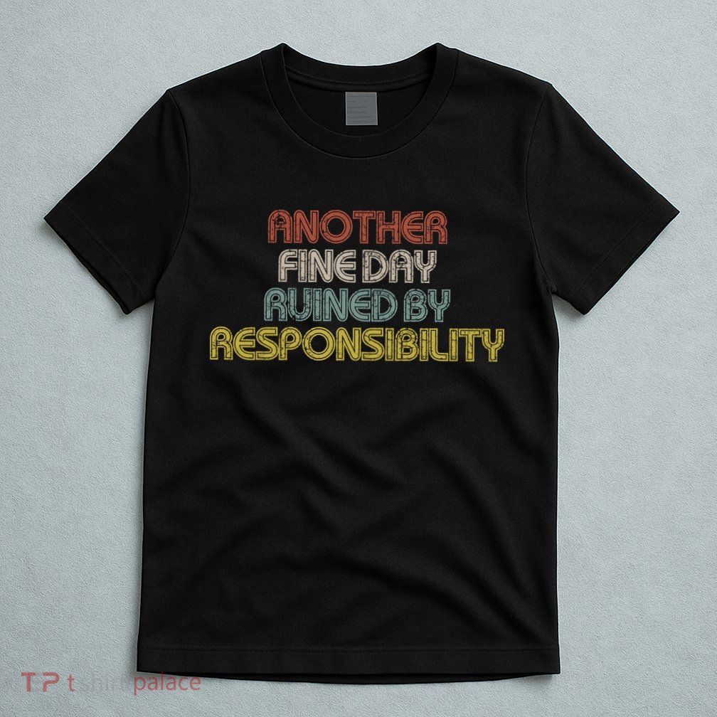 Retro Vintage Another Fine Day Ruined By Responsibility T-Shirt