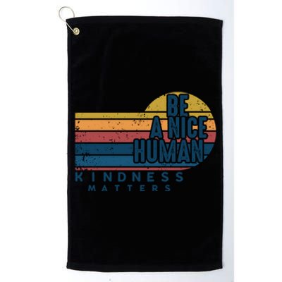 Retro Vintage Be A Nice Human Kindness Matters Giftbe Kind Gift Platinum Collection Golf Towel