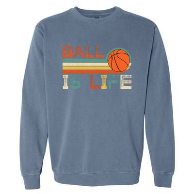 Retro Vintage Ball Is Life Basketball Fans Lover Garment-Dyed Sweatshirt