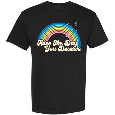 Retro Vintage Have The Day You Deserve Rainbow Garment-Dyed Heavyweight T-Shirt