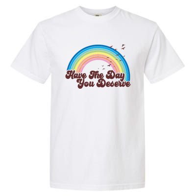 Retro Vintage Have The Day You Deserve Rainbow Garment-Dyed Heavyweight T-Shirt