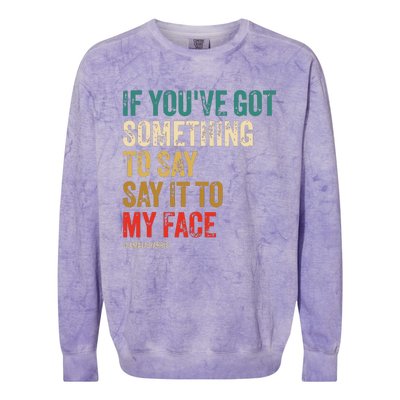 Retro Vintage If Youve Got Something To Say It To My Face Colorblast Crewneck Sweatshirt