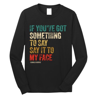 Retro Vintage If Youve Got Something To Say It To My Face Long Sleeve Shirt