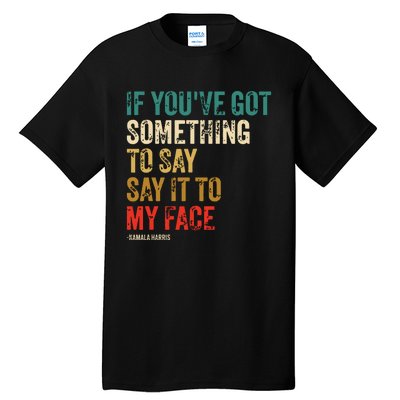 Retro Vintage If Youve Got Something To Say It To My Face Tall T-Shirt