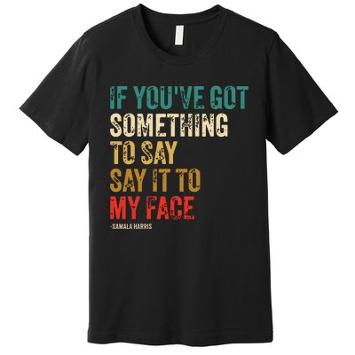 Retro Vintage If Youve Got Something To Say It To My Face Premium T-Shirt