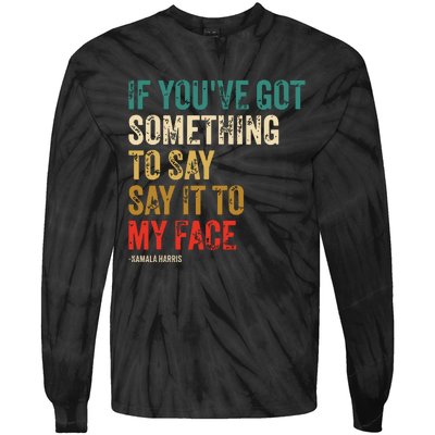 Retro Vintage If Youve Got Something To Say It To My Face Tie-Dye Long Sleeve Shirt