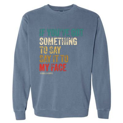 Retro Vintage If Youve Got Something To Say It To My Face Garment-Dyed Sweatshirt