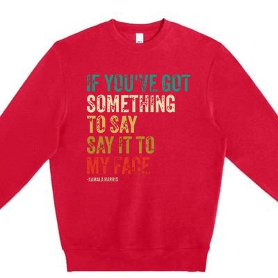 Retro Vintage If Youve Got Something To Say It To My Face Premium Crewneck Sweatshirt