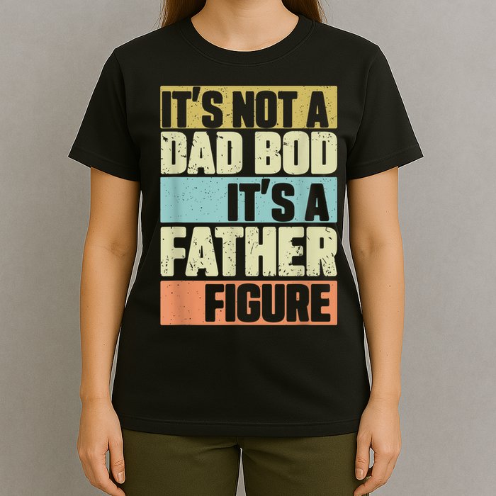  Retro Vintage It's Not A Dad Bod It's A Father Figure Funny T-Shirt