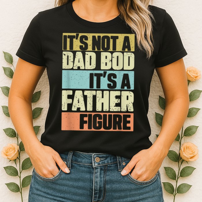  Retro Vintage It's Not A Dad Bod It's A Father Figure Funny Womens T-Shirt