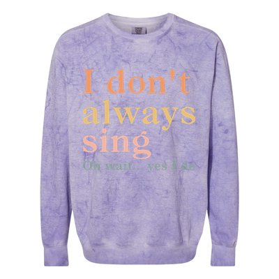 Retro Vintage I DonT Always Sing Oh Wait Yes I Do Gift Colorblast Crewneck Sweatshirt