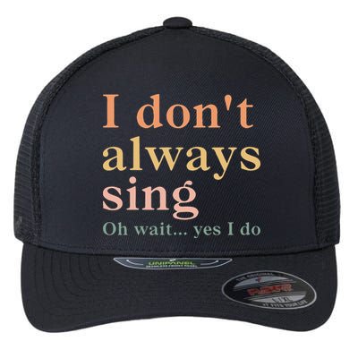 Retro Vintage I DonT Always Sing Oh Wait Yes I Do Gift Flexfit Unipanel Trucker Cap
