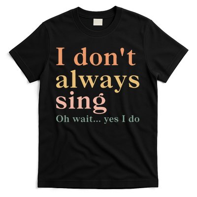 Retro Vintage I DonT Always Sing Oh Wait Yes I Do Gift T-Shirt