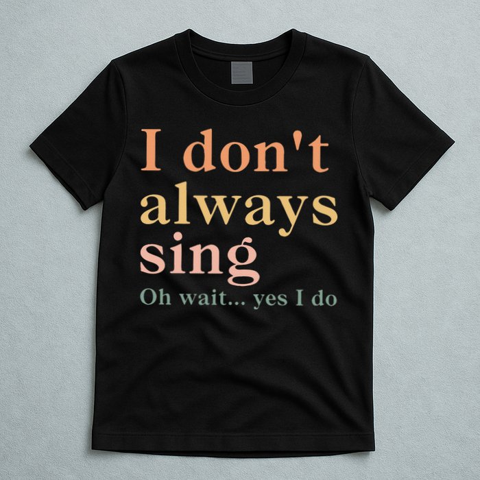 Retro Vintage I DonT Always Sing Oh Wait Yes I Do Gift T-Shirt