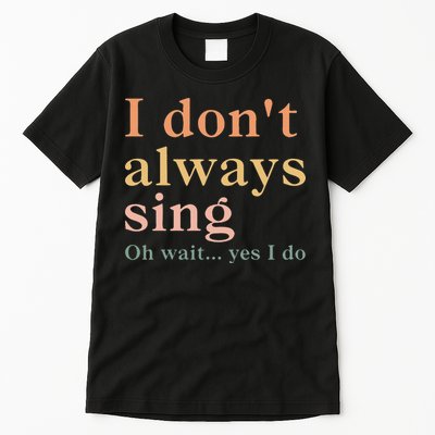 Retro Vintage I DonT Always Sing Oh Wait Yes I Do Gift Tall T-Shirt