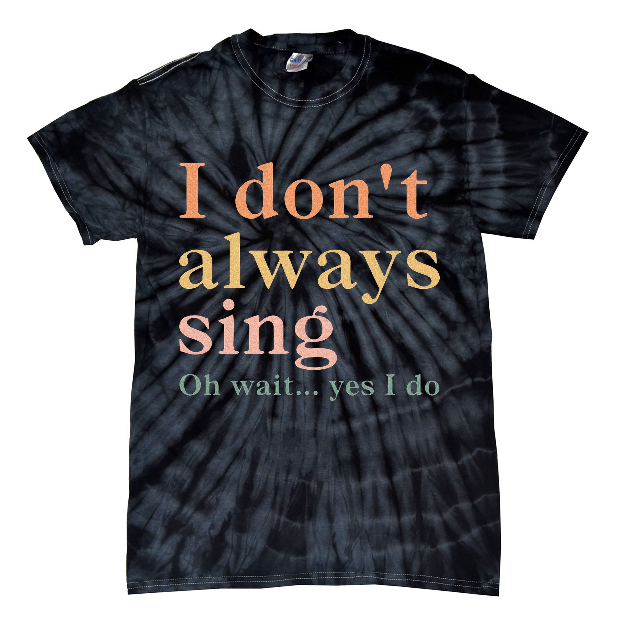 Retro Vintage I DonT Always Sing Oh Wait Yes I Do Gift Tie-Dye T-Shirt