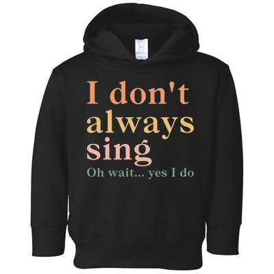 Retro Vintage I DonT Always Sing Oh Wait Yes I Do Gift Toddler Hoodie