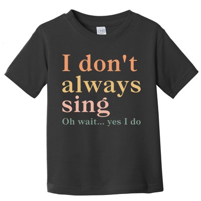 Retro Vintage I DonT Always Sing Oh Wait Yes I Do Gift Toddler T-Shirt