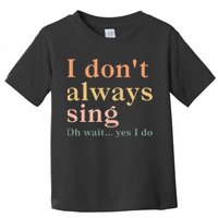 Retro Vintage I DonT Always Sing Oh Wait Yes I Do Gift Toddler T-Shirt