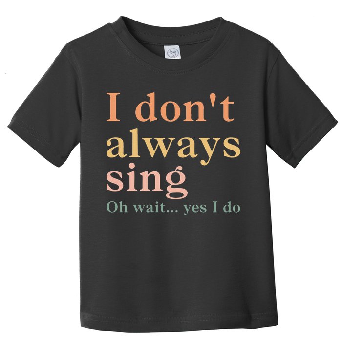 Retro Vintage I DonT Always Sing Oh Wait Yes I Do Gift Toddler T-Shirt
