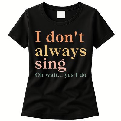 Retro Vintage I DonT Always Sing Oh Wait Yes I Do Gift Womens T-Shirt
