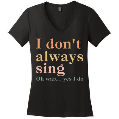 Retro Vintage I DonT Always Sing Oh Wait Yes I Do Gift Women's V-Neck T-Shirt