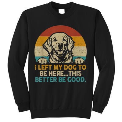 Retro Vintage I Left My Dog To Be Here This Better Be Good Gift Sweatshirt
