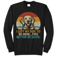 Retro Vintage I Left My Dog To Be Here This Better Be Good Gift Sweatshirt
