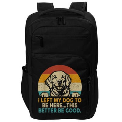 Retro Vintage I Left My Dog To Be Here This Better Be Good Gift Impact Tech Backpack