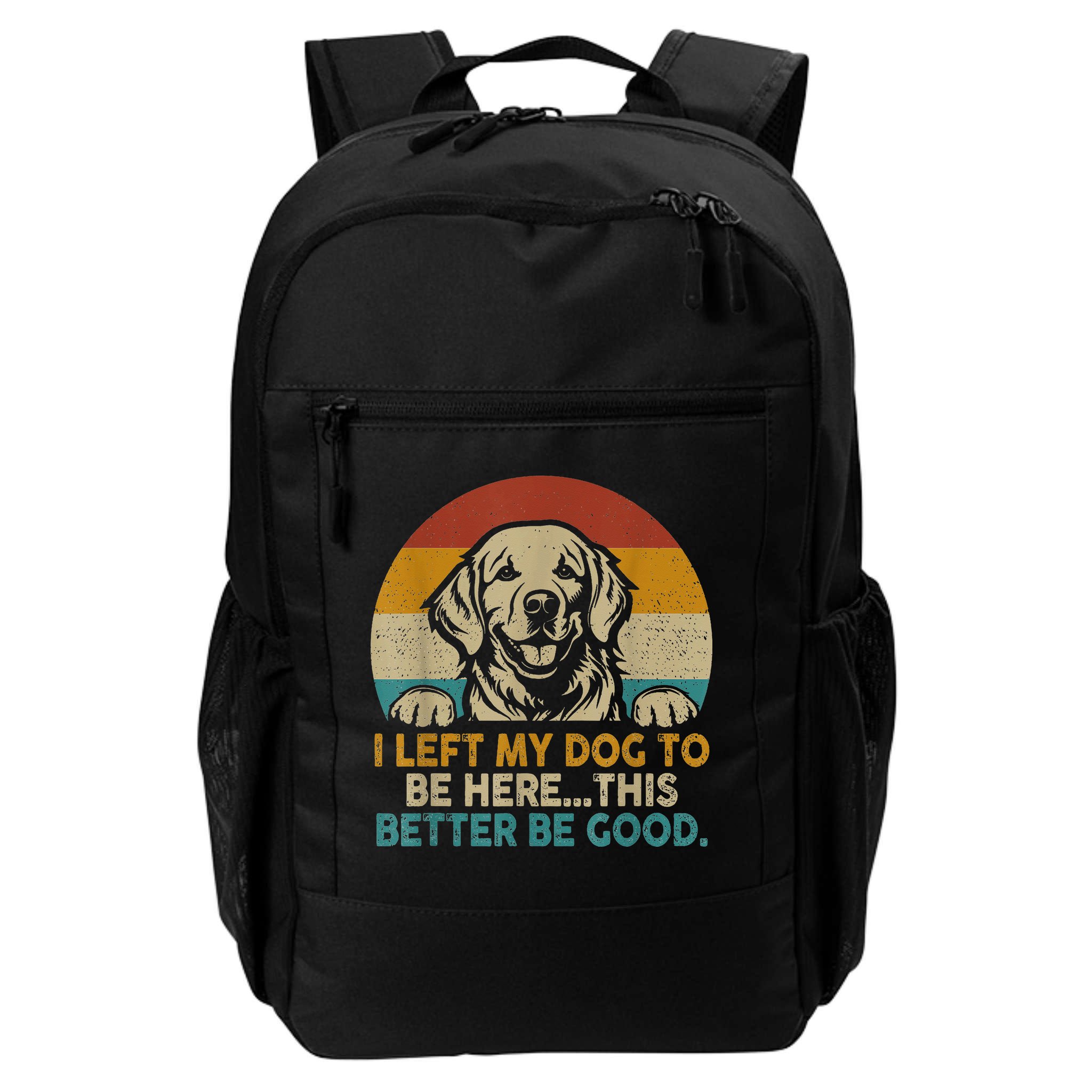 Retro Vintage I Left My Dog To Be Here This Better Be Good Gift Backpack