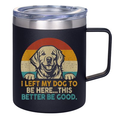 Retro Vintage I Left My Dog To Be Here This Better Be Good Gift 12oz Stainless Steel Coffee Mug