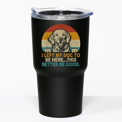 Retro Vintage I Left My Dog To Be Here This Better Be Good Gift Tumbler