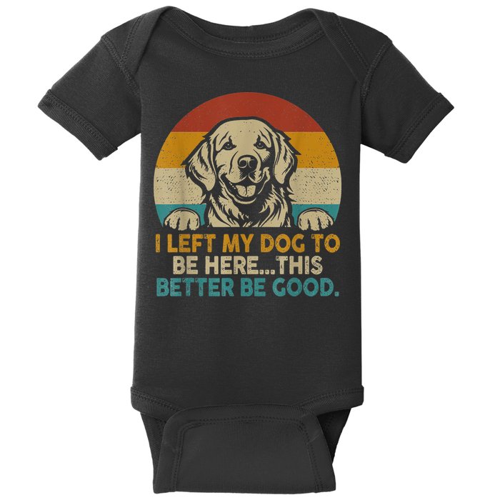 Retro Vintage I Left My Dog To Be Here This Better Be Good Gift Baby Bodysuit