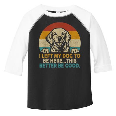 Retro Vintage I Left My Dog To Be Here This Better Be Good Gift Toddler Fine Jersey T-Shirt