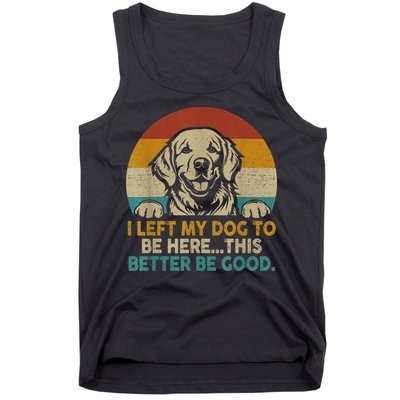 Retro Vintage I Left My Dog To Be Here This Better Be Good Gift Tank Top