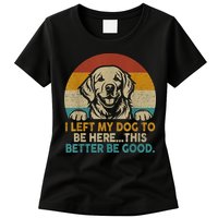 Retro Vintage I Left My Dog To Be Here This Better Be Good Gift Womens T-Shirt